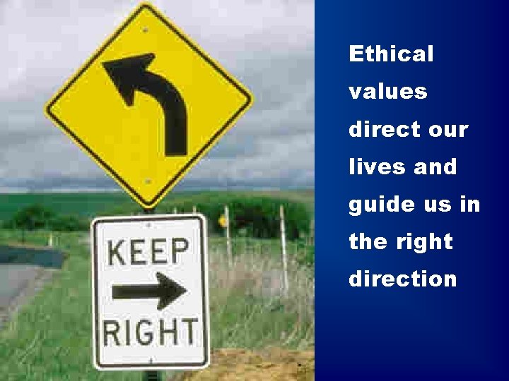 Ethical values direct our lives and guide us in the right direction © 2005 Ethical values direct our lives and guide us in the right direction © 2005