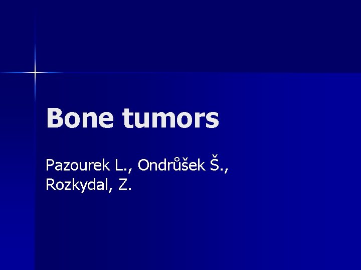 Bone tumors Pazourek L. , Ondrůšek Š. , Rozkydal, Z. 