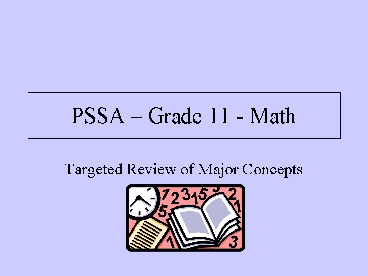 PSSA – Grade 11 - Math Targeted Review of Major Concepts PSSA – Grade 11 - Math Targeted Review of Major Concepts