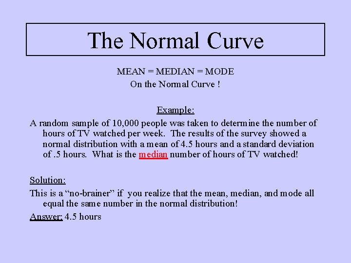 The Normal Curve MEAN = MEDIAN = MODE On the Normal Curve ! Example: The Normal Curve MEAN = MEDIAN = MODE On the Normal Curve ! Example: