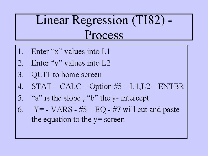Linear Regression (TI 82) Process 1. 2. 3. 4. 5. 6. Enter “x” values Linear Regression (TI 82) Process 1. 2. 3. 4. 5. 6. Enter “x” values