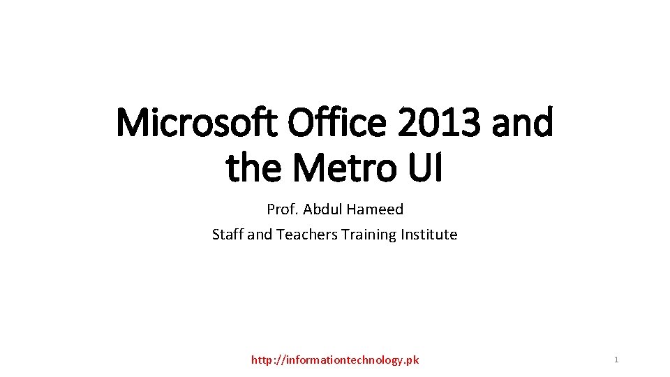 Microsoft Office 2013 and the Metro UI Prof. Abdul Hameed Staff and Teachers Training