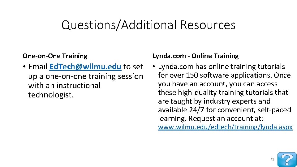 Questions/Additional Resources One-on-One Training Lynda. com - Online Training • Email Ed. Tech@wilmu. edu