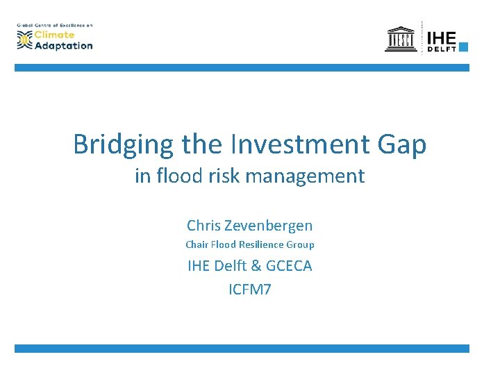 Bridging the Investment Gap in flood risk management Chris Zevenbergen Chair Flood Resilience Group