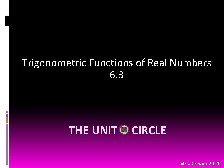 Trigonometric Functions of Real Numbers 6. 3 THE UNIT O CIRCLE Mrs. Crespo 2011