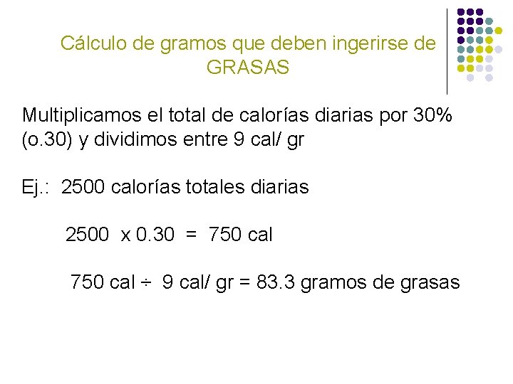 Cálculo de gramos que deben ingerirse de GRASAS Multiplicamos el total de calorías diarias