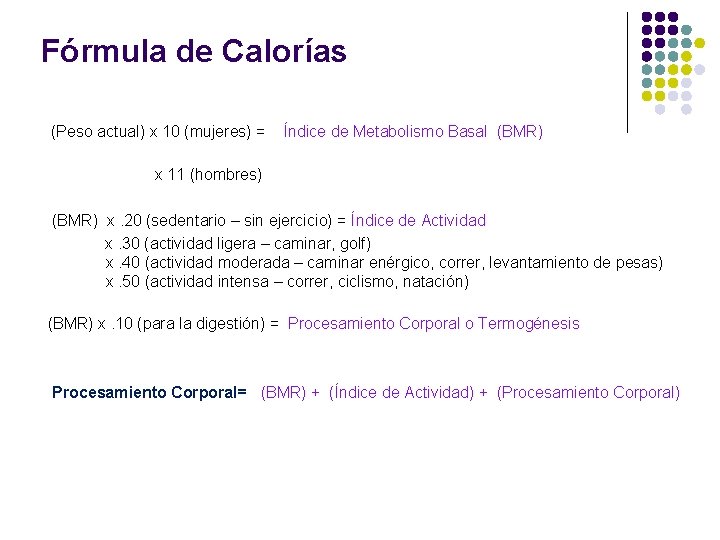 Fórmula de Calorías (Peso actual) x 10 (mujeres) = Índice de Metabolismo Basal (BMR)