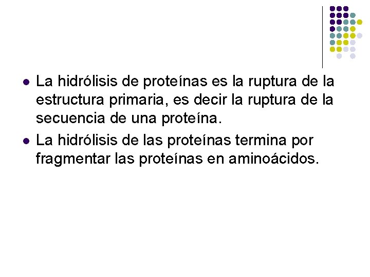 l l La hidrólisis de proteínas es la ruptura de la estructura primaria, es