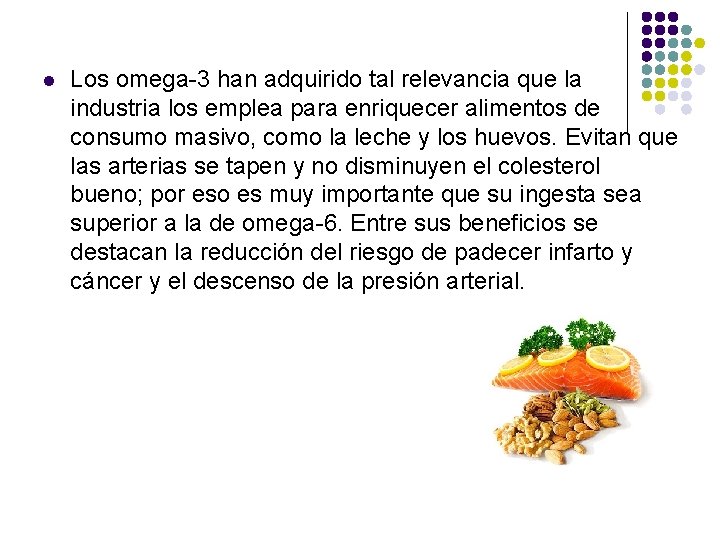 l Los omega-3 han adquirido tal relevancia que la industria los emplea para enriquecer