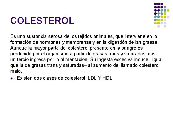 COLESTEROL Es una sustancia serosa de los tejidos animales, que interviene en la formación