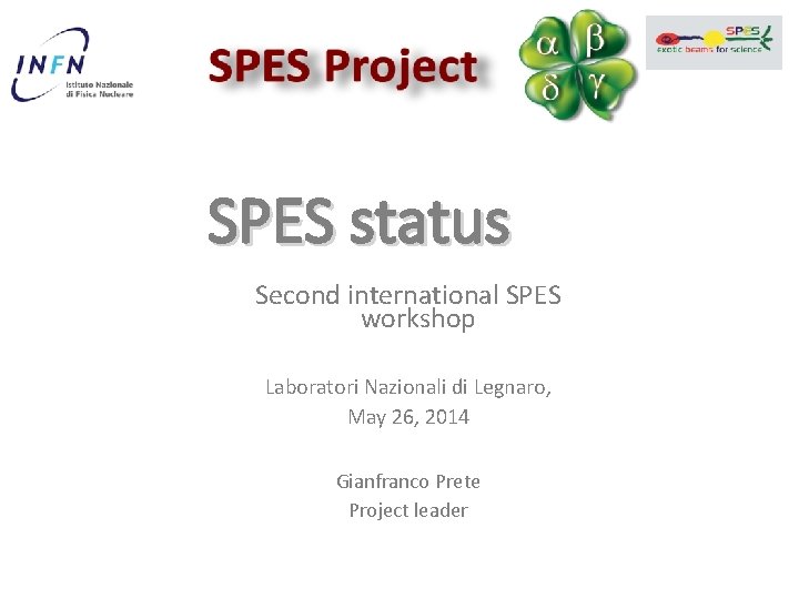 SPES status Second international SPES workshop Laboratori Nazionali di Legnaro, May 26, 2014 Gianfranco