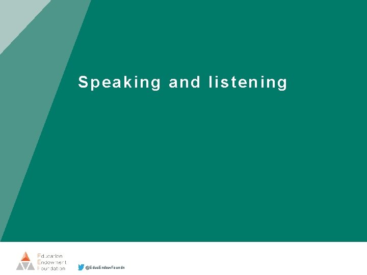 Speaking and listening @Educ. Endow. Foundn 