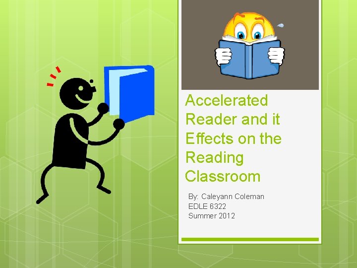 Accelerated Reader and it Effects on the Reading Classroom By: Caleyann Coleman EDLE 6322