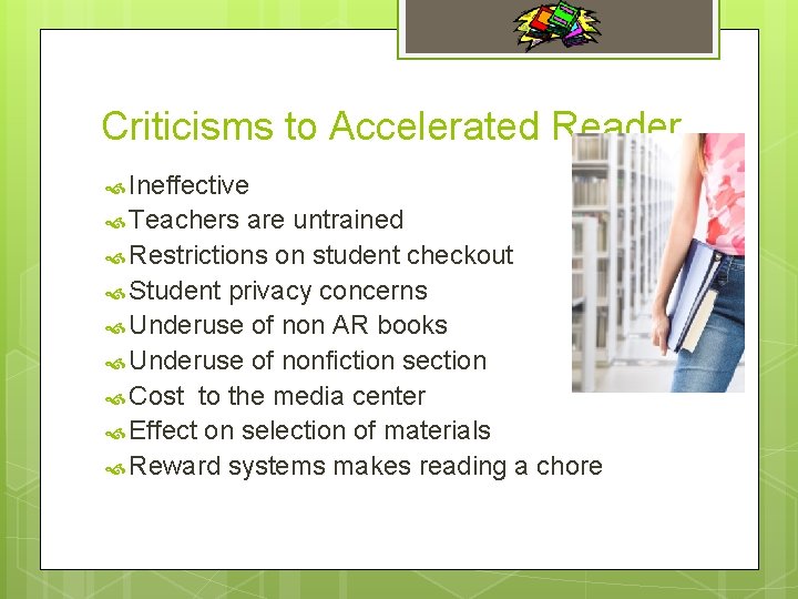 Criticisms to Accelerated Reader Ineffective Teachers are untrained Restrictions on student checkout Student privacy