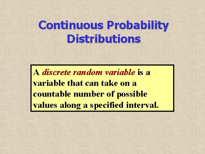Continuous Probability Distributions A discrete random variable is a variable that can take on