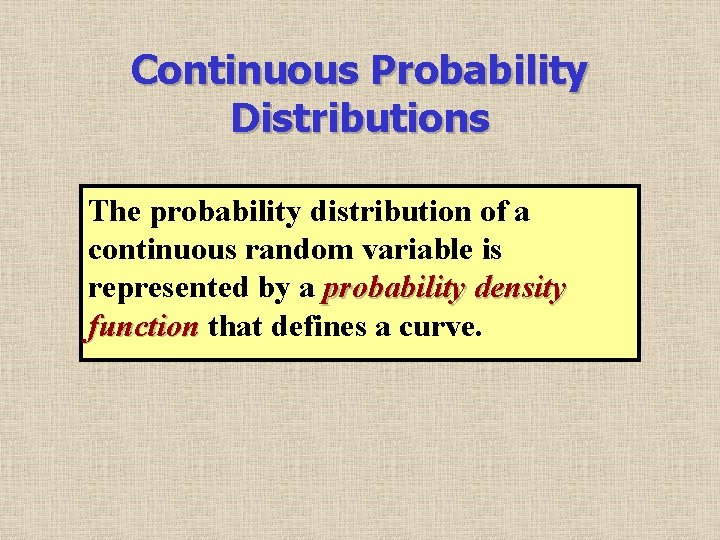 Continuous Probability Distributions The probability distribution of a continuous random variable is represented by