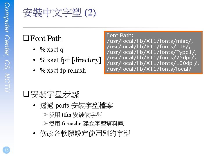 Computer Center, CS, NCTU 安裝中文字型 (2) q Font Path • % xset q •