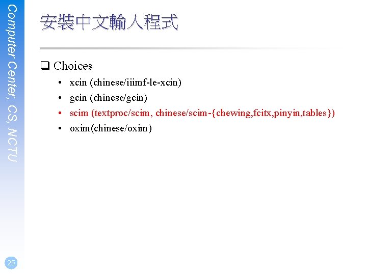 Computer Center, CS, NCTU 25 安裝中文輸入程式 q Choices • • xcin (chinese/iiimf-le-xcin) gcin (chinese/gcin)