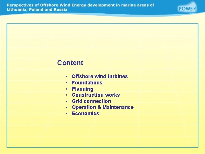 Content • • Offshore wind turbines Foundations Planning Construction works Grid connection Operation &