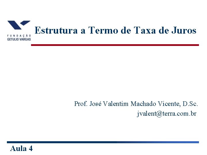 Estrutura a Termo de Taxa de Juros Prof. José Valentim Machado Vicente, D. Sc.
