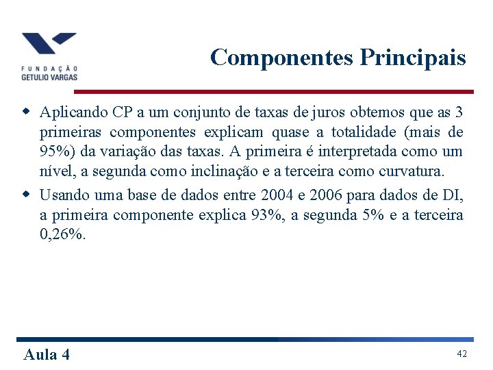 Componentes Principais w Aplicando CP a um conjunto de taxas de juros obtemos que