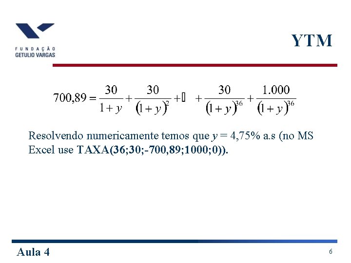 YTM Resolvendo numericamente temos que y = 4, 75% a. s (no MS Excel