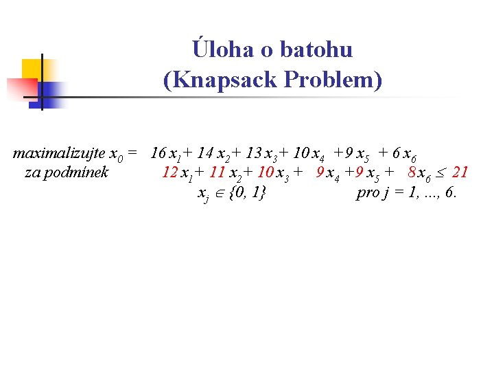 Úloha o batohu (Knapsack Problem) maximalizujte x 0 = 16 x 1+ 14 x