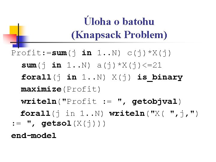 Úloha o batohu (Knapsack Problem) Profit: =sum(j in 1. . N) c(j)*X(j) sum(j in