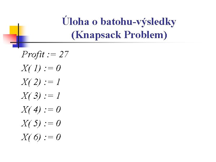 Úloha o batohu-výsledky (Knapsack Problem) Profit : = 27 X( 1) : = 0