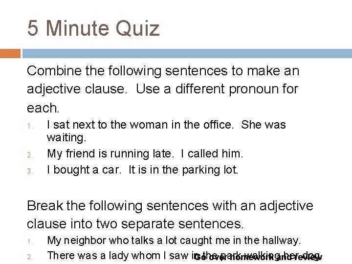 5 Minute Quiz Combine the following sentences to make an adjective clause. Use a