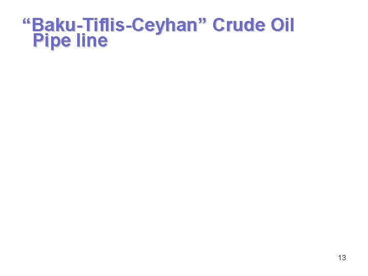 “Baku-Tiflis-Ceyhan” Crude Oil Pipe line 13 