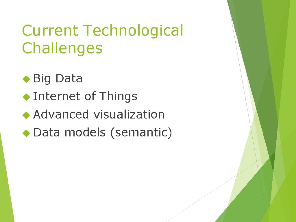 Current Technological Challenges Big Data Internet of Things Advanced Data visualization models (semantic) 