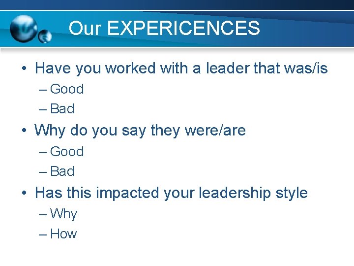 Our EXPERICENCES • Have you worked with a leader that was/is – Good –