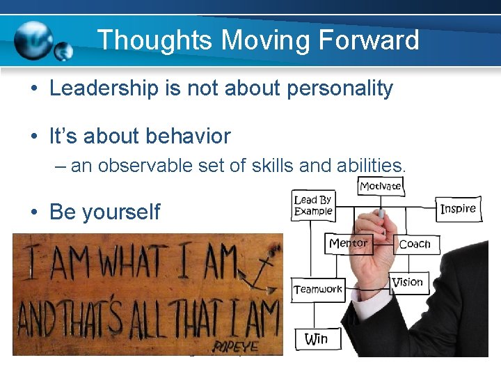 Thoughts Moving Forward • Leadership is not about personality • It’s about behavior –