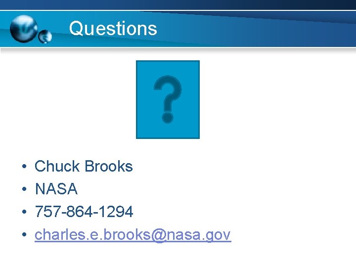 Questions • • Chuck Brooks NASA 757 -864 -1294 charles. e. brooks@nasa. gov 