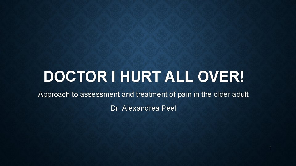 DOCTOR I HURT ALL OVER! Approach to assessment and treatment of pain in the