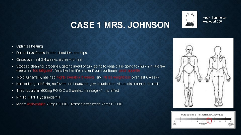 CASE 1 MRS. JOHNSON Apply Sennheiser Audioport 200 • Optimize hearing • Dull ache/stiffness