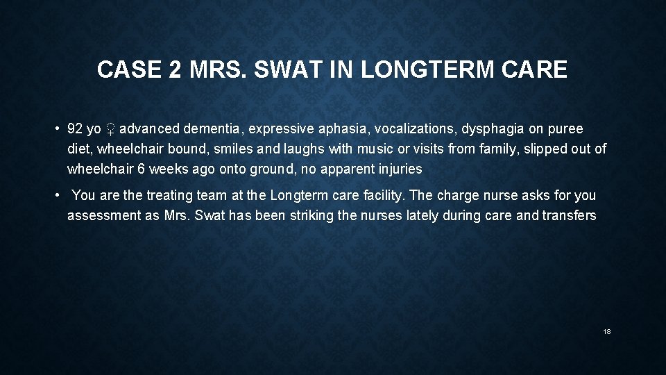CASE 2 MRS. SWAT IN LONGTERM CARE • 92 yo ♀ advanced dementia, expressive