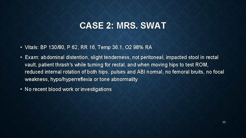 CASE 2: MRS. SWAT • Vitals: BP 130/80, P 62, RR 16, Temp 36.