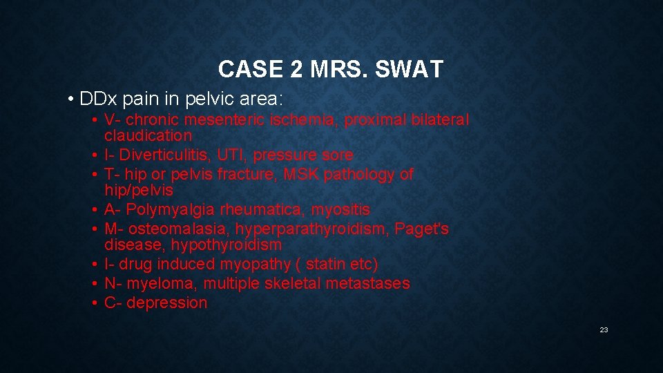 CASE 2 MRS. SWAT • DDx pain in pelvic area: • V- chronic mesenteric