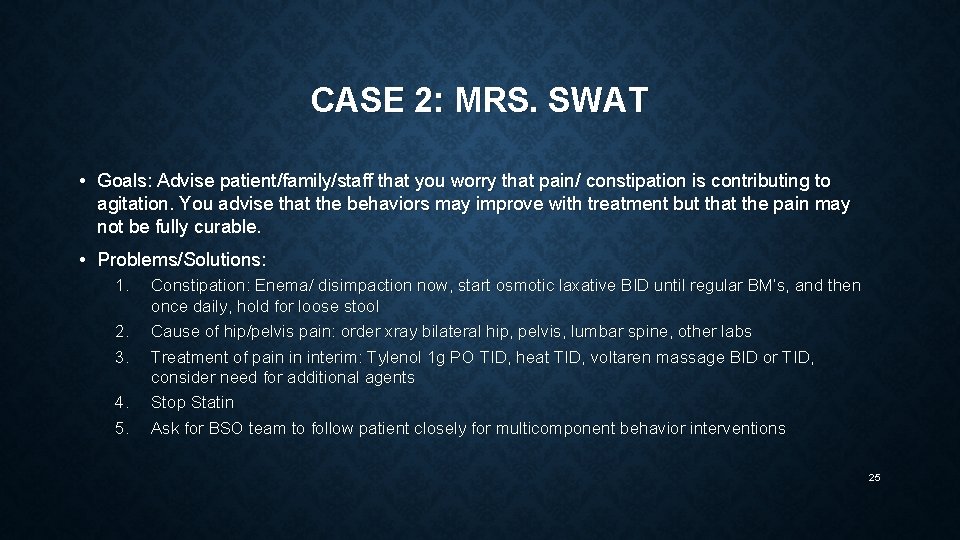 CASE 2: MRS. SWAT • Goals: Advise patient/family/staff that you worry that pain/ constipation