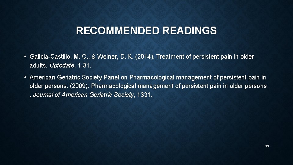 RECOMMENDED READINGS • Galicia-Castillo, M. C. , & Weiner, D. K. (2014). Treatment of