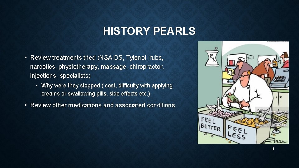 HISTORY PEARLS • Review treatments tried (NSAIDS, Tylenol, rubs, narcotics, physiotherapy, massage, chiropractor, injections,
