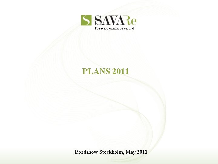 Pozavarovalnica Sava, d. d. PLANS 2011 Roadshow Stockholm, May 2011 