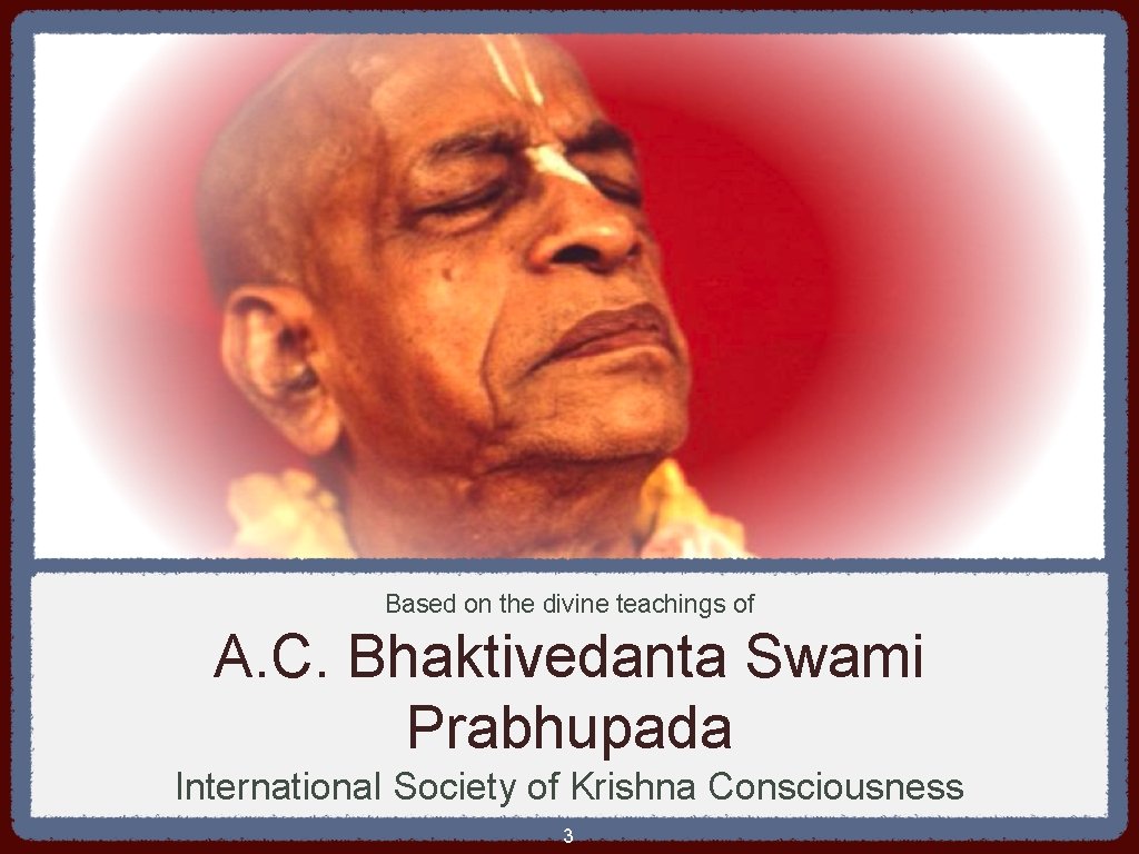 Based on the divine teachings of A. C. Bhaktivedanta Swami Prabhupada International Society of