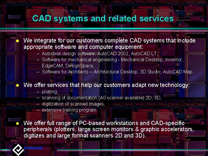 CAD systems and related services l We integrate for our customers complete CAD systems