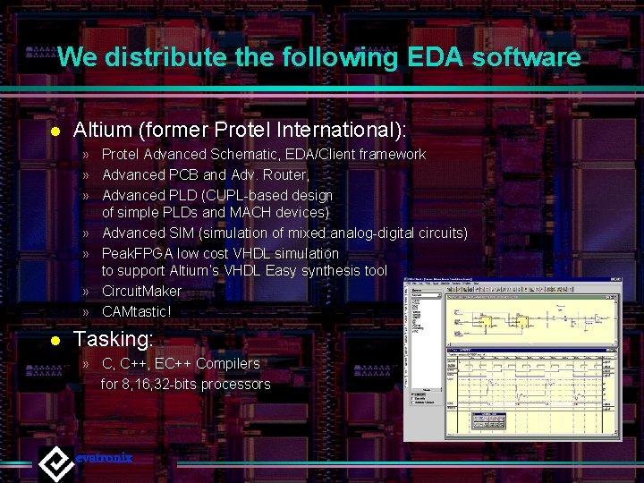 We distribute the following EDA software l Altium (former Protel International): » Protel Advanced
