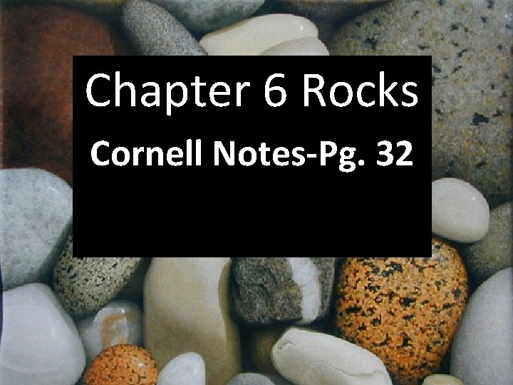 Chapter 6 Rocks Cornell. Ch. Notes-Pg. 6 Rocks 32 Chapter 6 Rocks Cornell. Ch. Notes-Pg. 6 Rocks 32