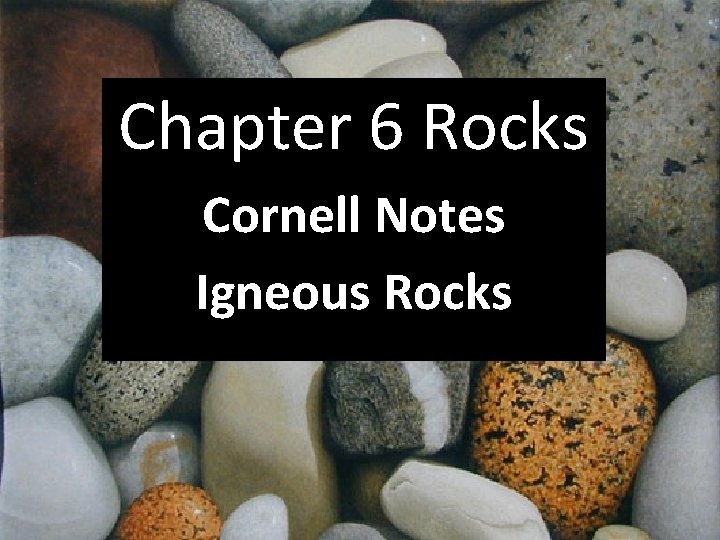 Chapter 6 Rocks Cornell Notes Ch. 6 Rocks Igneous Rocks Chapter 6 Rocks Cornell Notes Ch. 6 Rocks Igneous Rocks