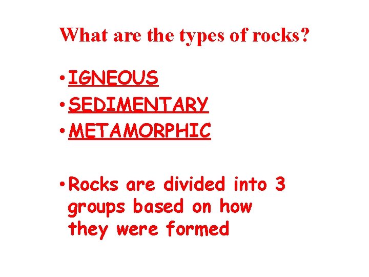 What are the types of rocks? • IGNEOUS • SEDIMENTARY • METAMORPHIC • Rocks What are the types of rocks? • IGNEOUS • SEDIMENTARY • METAMORPHIC • Rocks